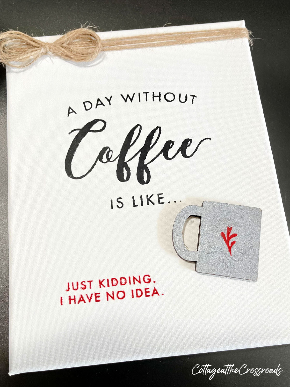 Sign that says a day without coffee is like-just kidding-i have no idea